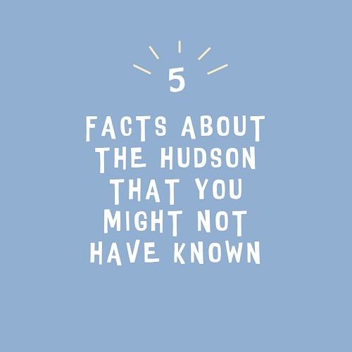 5 facts about the Hudson that you might not have known. Created by Kashi Nanavati, Jed Roth, and Jeanne Joof. 