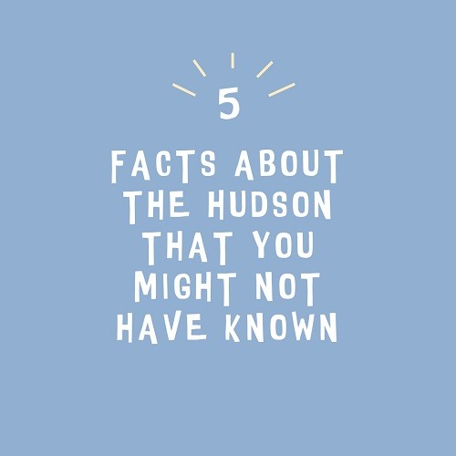 5 facts about the Hudson that you might not have known. Created by Kashi Nanavati, Jed Roth, and Jeanne Joof.