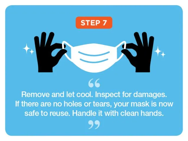 Step 7: Inspect for damages. If there are no holes or tears, your mask is now safe to reuse.